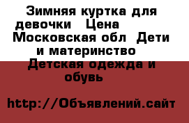 Зимняя куртка для девочки › Цена ­ 1 500 - Московская обл. Дети и материнство » Детская одежда и обувь   